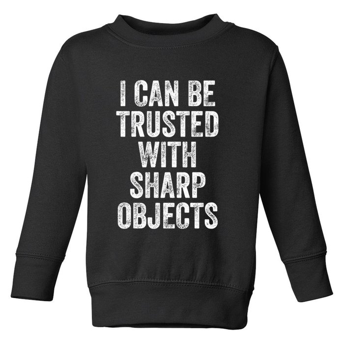 I Can Be Trusted With Sharp Objects Sarcastic Saying Toddler Sweatshirt