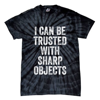 I Can Be Trusted With Sharp Objects Sarcastic Saying Tie-Dye T-Shirt
