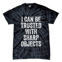 I Can Be Trusted With Sharp Objects Sarcastic Saying Tie-Dye T-Shirt