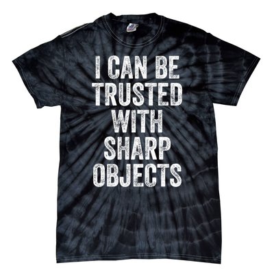 I Can Be Trusted With Sharp Objects Sarcastic Saying Tie-Dye T-Shirt