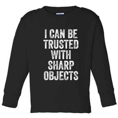 I Can Be Trusted With Sharp Objects Sarcastic Saying Toddler Long Sleeve Shirt