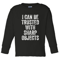 I Can Be Trusted With Sharp Objects Sarcastic Saying Toddler Long Sleeve Shirt