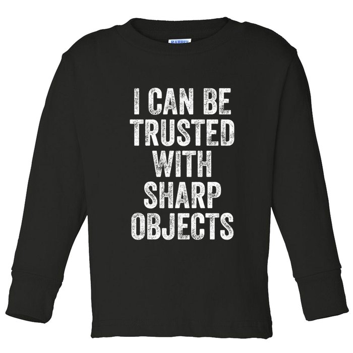 I Can Be Trusted With Sharp Objects Sarcastic Saying Toddler Long Sleeve Shirt