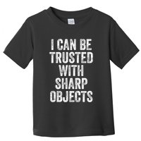 I Can Be Trusted With Sharp Objects Sarcastic Saying Toddler T-Shirt