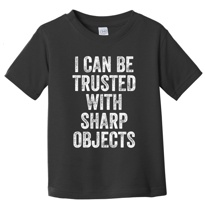 I Can Be Trusted With Sharp Objects Sarcastic Saying Toddler T-Shirt
