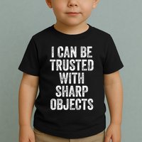I Can Be Trusted With Sharp Objects Sarcastic Saying Toddler T-Shirt