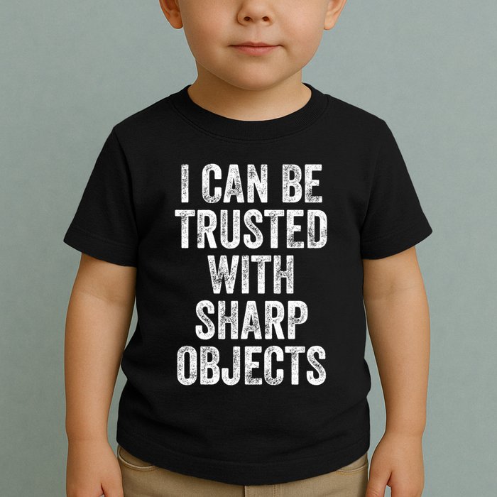 I Can Be Trusted With Sharp Objects Sarcastic Saying Toddler T-Shirt