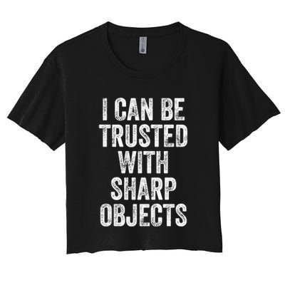 I Can Be Trusted With Sharp Objects Sarcastic Saying Crop Top