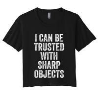 I Can Be Trusted With Sharp Objects Sarcastic Saying Crop Top