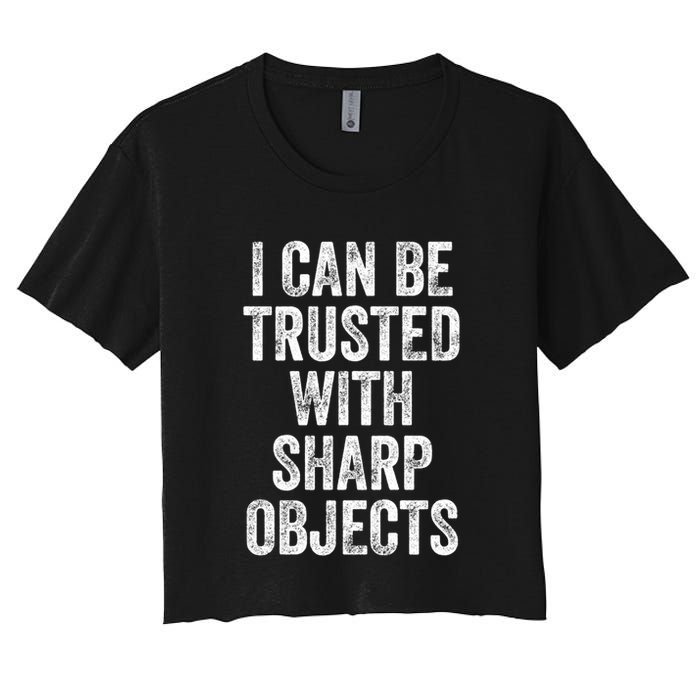 I Can Be Trusted With Sharp Objects Sarcastic Saying Crop Top