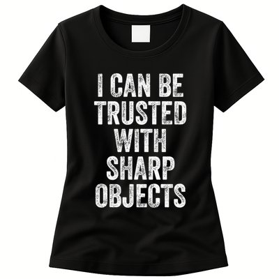 I Can Be Trusted With Sharp Objects Sarcastic Saying Womens T-Shirt