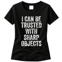 I Can Be Trusted With Sharp Objects Sarcastic Saying Womens T-Shirt