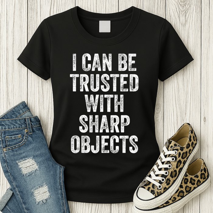 I Can Be Trusted With Sharp Objects Sarcastic Saying Womens T-Shirt