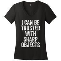 I Can Be Trusted With Sharp Objects Sarcastic Saying Women's V-Neck T-Shirt
