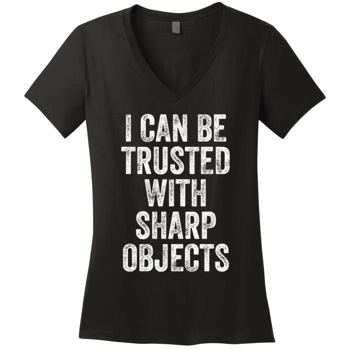 I Can Be Trusted With Sharp Objects Sarcastic Saying Women's V-Neck T-Shirt