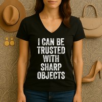 I Can Be Trusted With Sharp Objects Sarcastic Saying Women's V-Neck T-Shirt