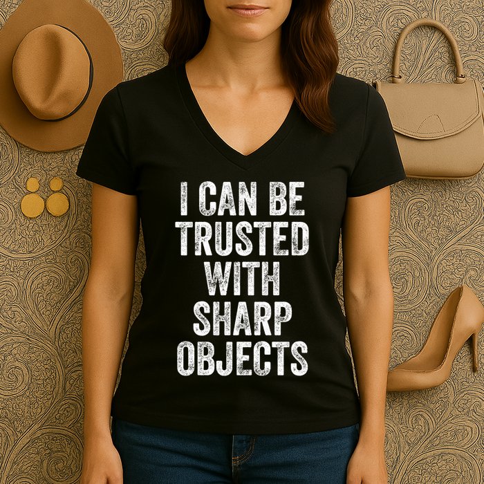 I Can Be Trusted With Sharp Objects Sarcastic Saying Women's V-Neck T-Shirt