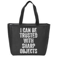 I Can Be Trusted With Sharp Objects Sarcastic Saying Zip Tote Bag