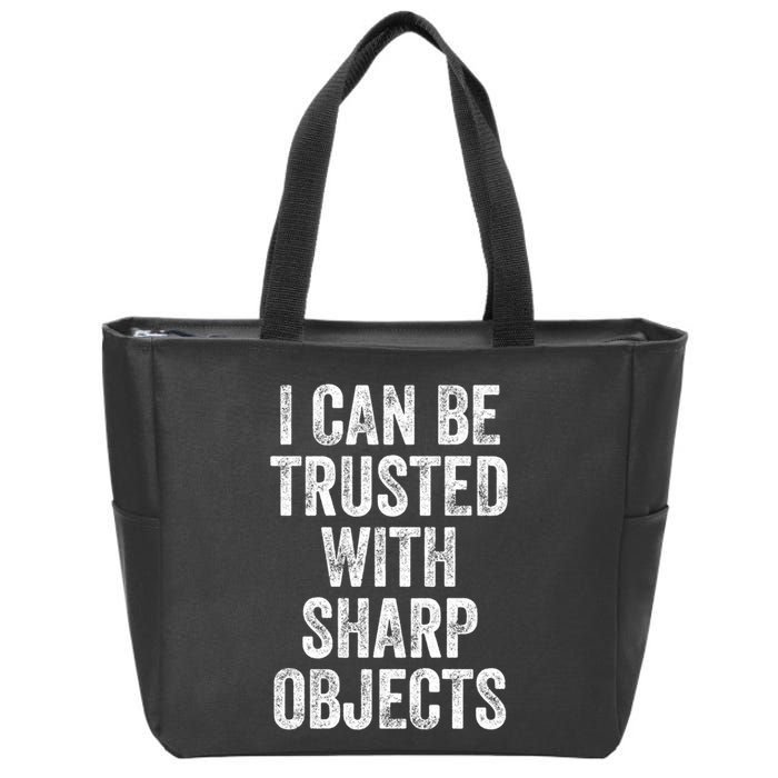 I Can Be Trusted With Sharp Objects Sarcastic Saying Zip Tote Bag