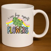 I Can Buy Myself Flowers Weed Funny Cannabis 11oz C Handle Ceramic Mug