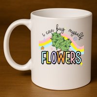 I Can Buy Myself Flowers Weed Funny Cannabis 11oz C Handle Ceramic Mug