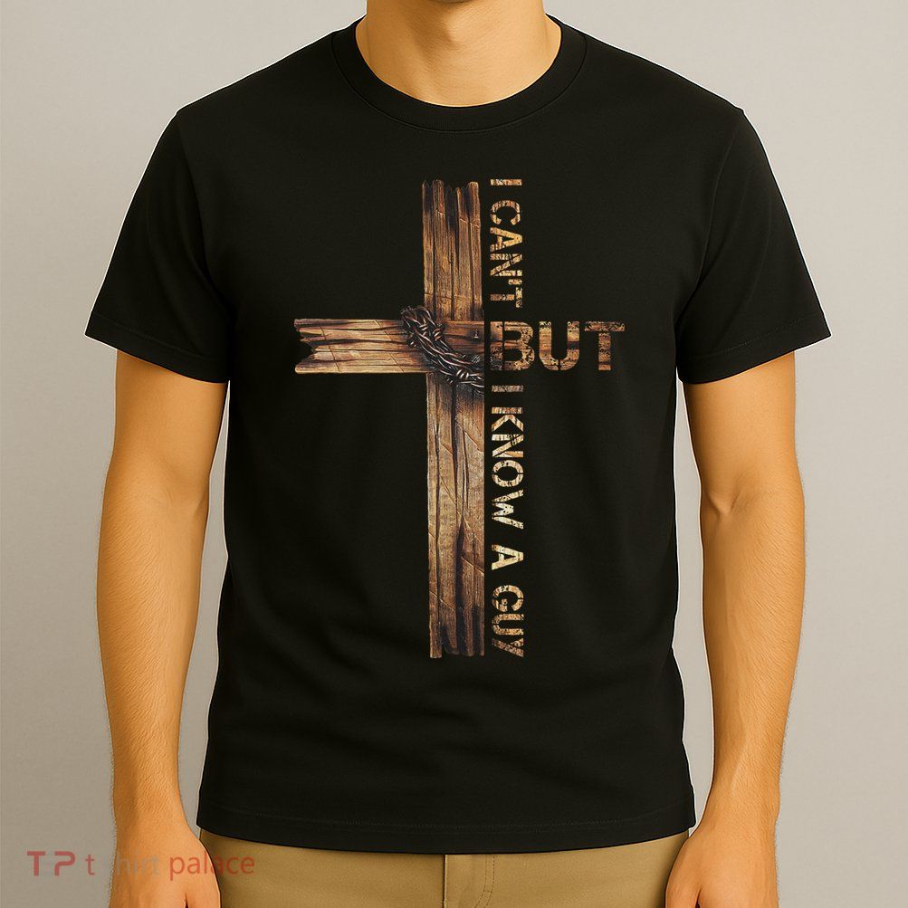 I Cant But I Know A Guy Jesus Cross Christian Believer  T-Shirt