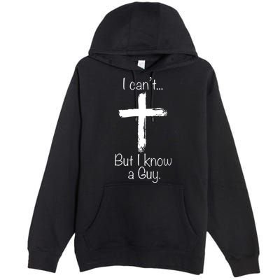 I Can’t But I Know A Guy Premium Pullover Hoodie