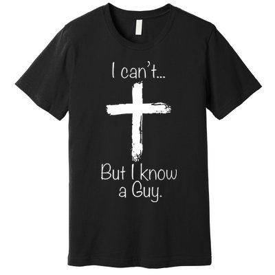 I Can’t But I Know A Guy Premium T-Shirt