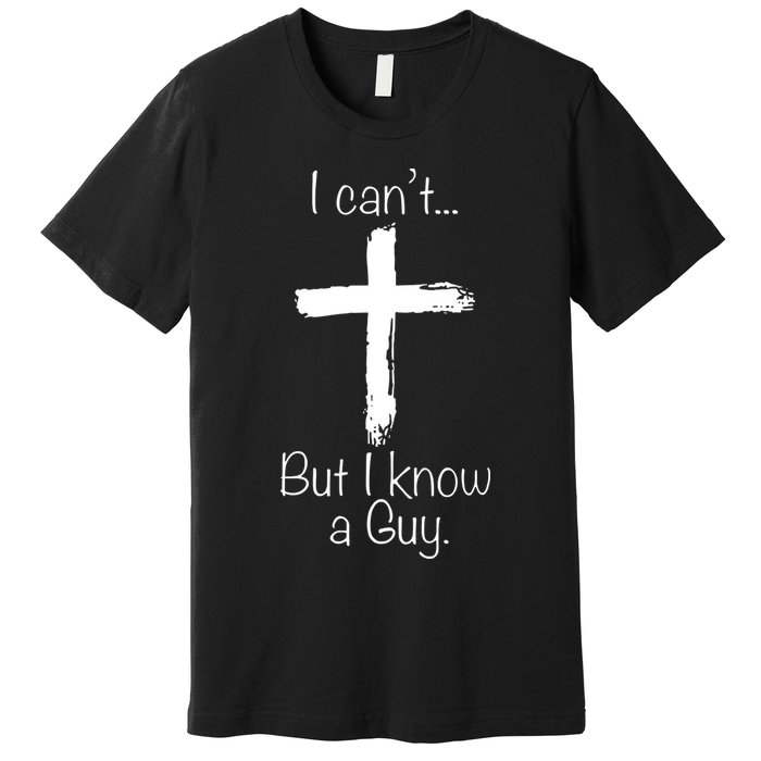 I Can’t But I Know A Guy Premium T-Shirt