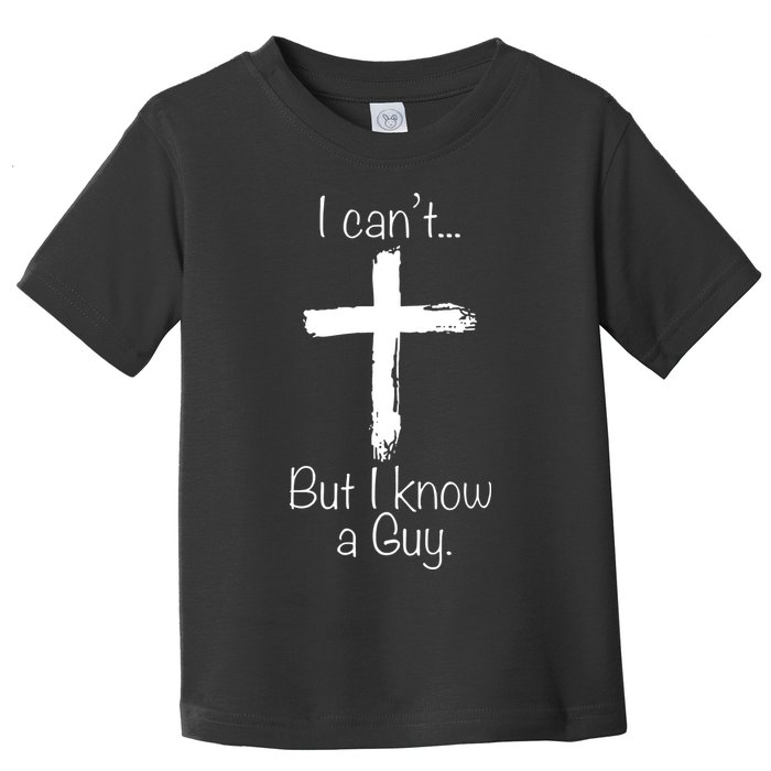 I Can’t But I Know A Guy Toddler T-Shirt