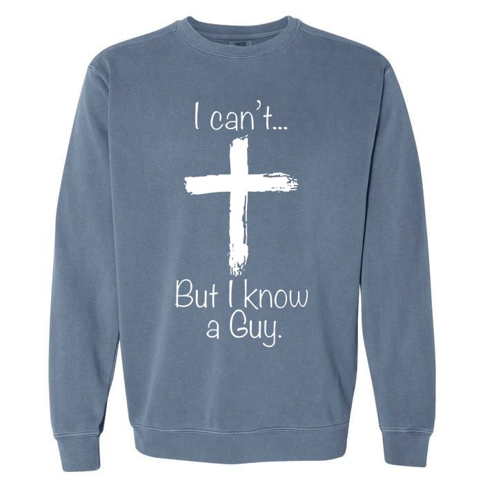I Can’t But I Know A Guy Garment-Dyed Sweatshirt