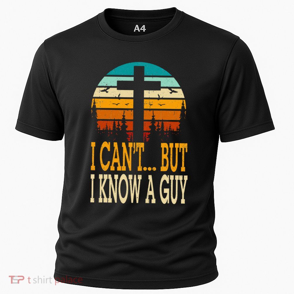 I Cant But I Know A Guy Jesus Cross Religious Christian Performance Shirt