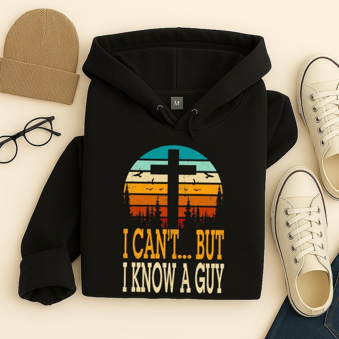 I Cant But I Know A Guy Jesus Cross Religious Christian Hoodie