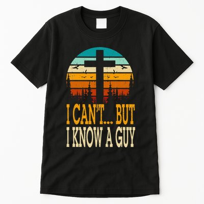 I Cant But I Know A Guy Jesus Cross Religious Christian Tall T-Shirt