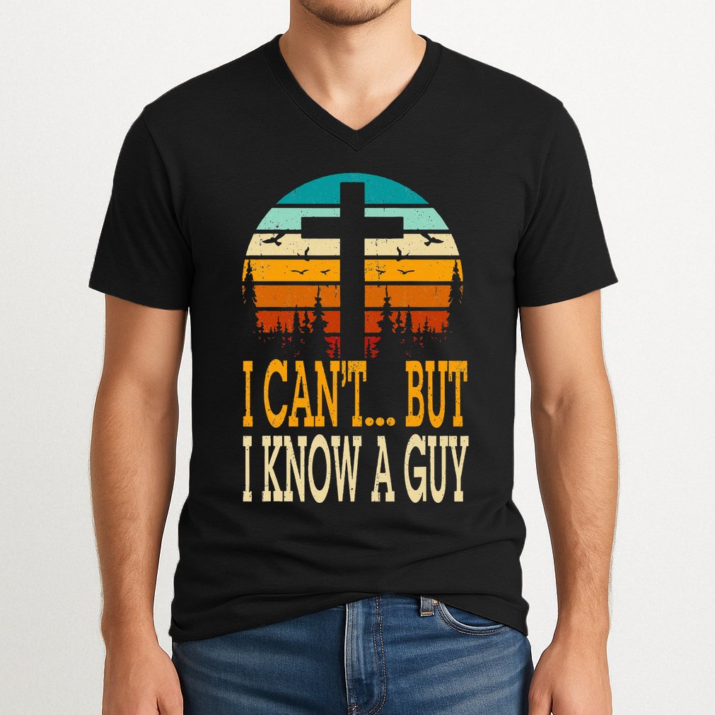 I Cant But I Know A Guy Jesus Cross Religious Christian V-Neck T-Shirt