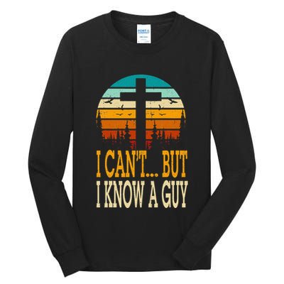 I Cant But I Know A Guy Jesus Cross Religious Christian Tall Long Sleeve T-Shirt