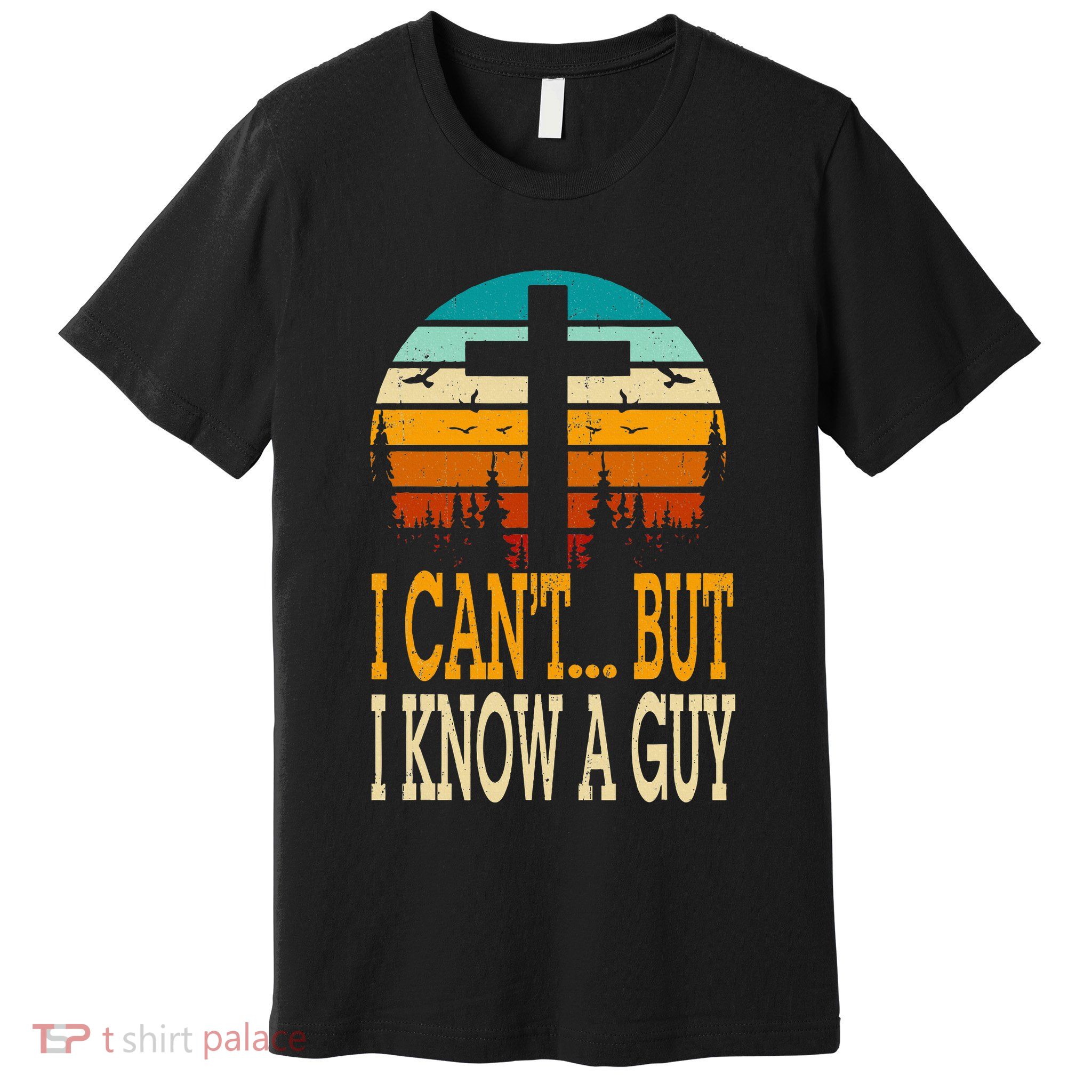 I Cant But I Know A Guy Jesus Cross Religious Christian Premium T-Shirt