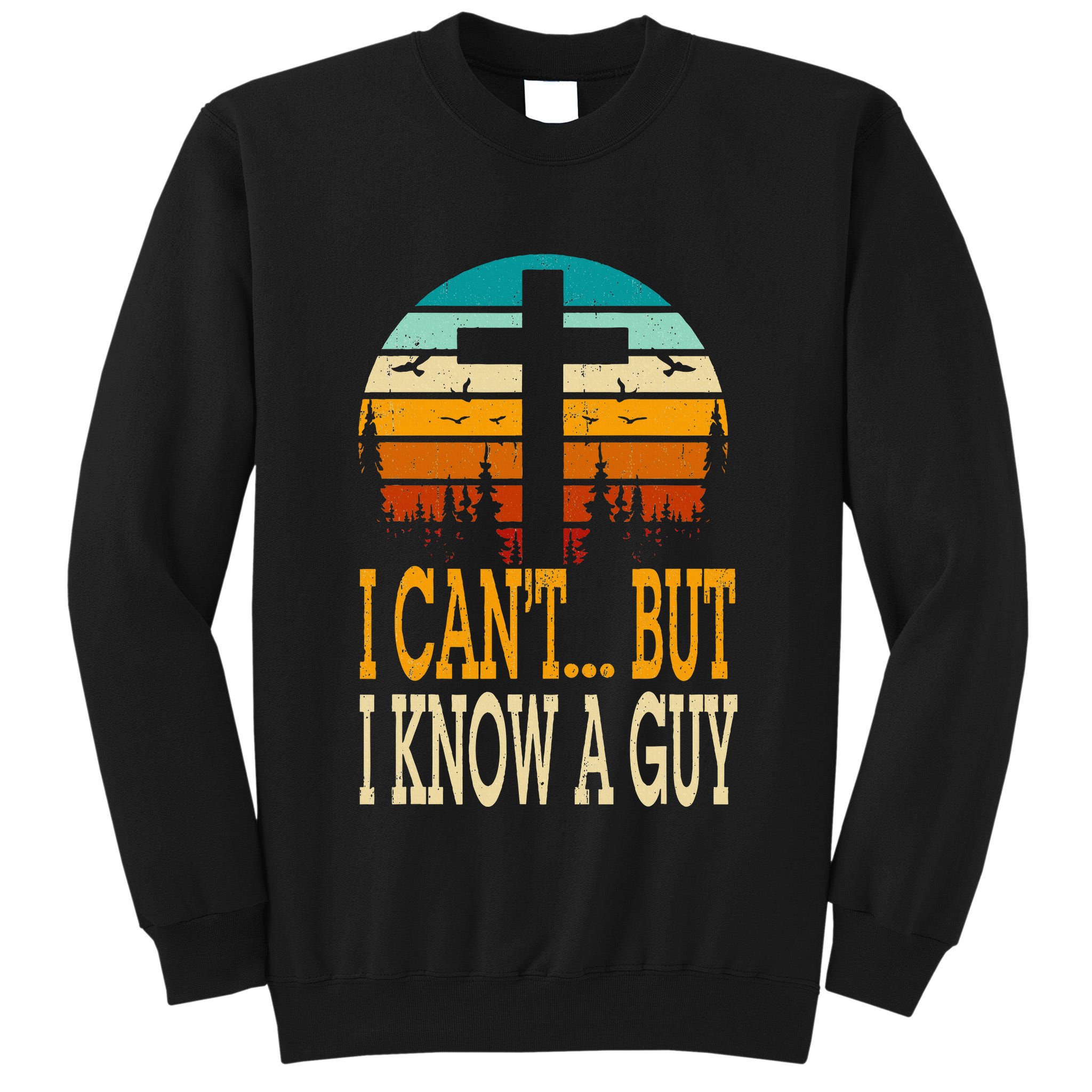 I Cant But I Know A Guy Jesus Cross Religious Christian Tall Sweatshirt