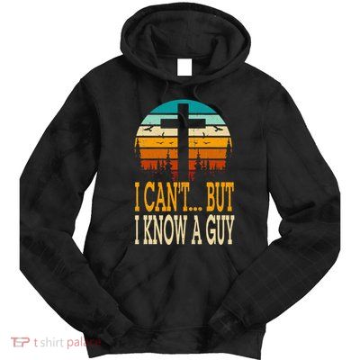 I Cant But I Know A Guy Jesus Cross Religious Christian Tie Dye Hoodie