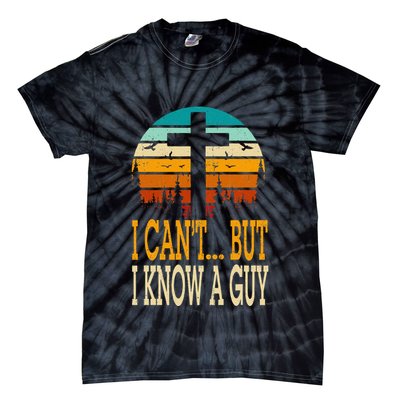 I Cant But I Know A Guy Jesus Cross Religious Christian Tie-Dye T-Shirt