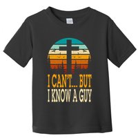 I Cant But I Know A Guy Jesus Cross Religious Christian Toddler T-Shirt