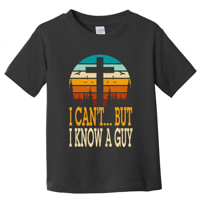 I Cant But I Know A Guy Jesus Cross Religious Christian Toddler T-Shirt