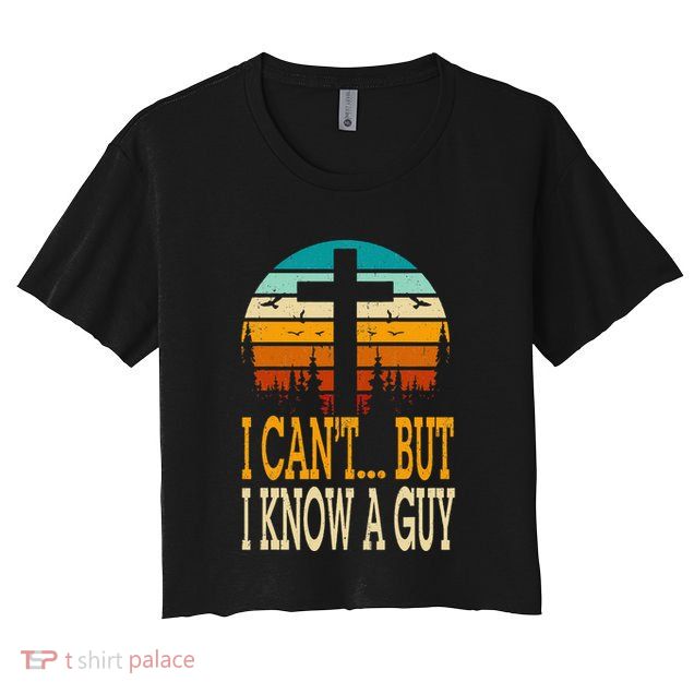I Cant But I Know A Guy Jesus Cross Religious Christian Crop Top