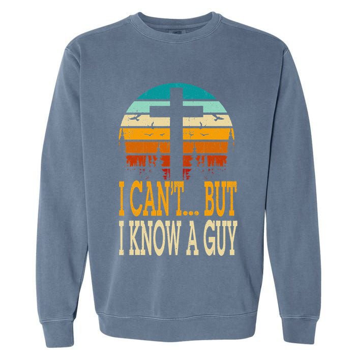 I Cant But I Know A Guy Jesus Cross Religious Christian Garment-Dyed Sweatshirt