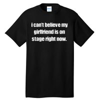 I CanT Believe My Girlfriend Is On Stage Right Now Tall T-Shirt