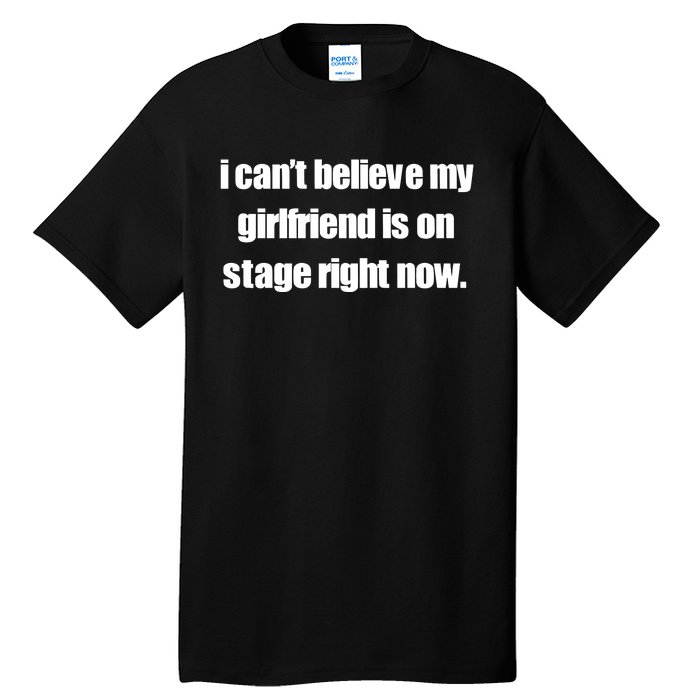 I CanT Believe My Girlfriend Is On Stage Right Now Tall T-Shirt