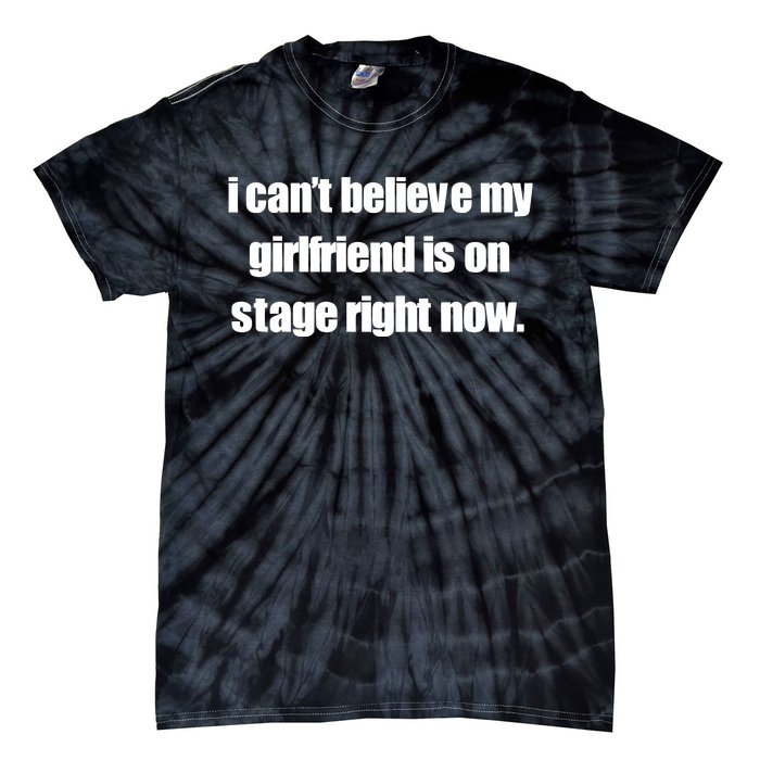 I CanT Believe My Girlfriend Is On Stage Right Now Tie-Dye T-Shirt