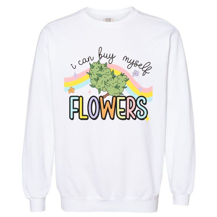 I Can Buy Myself Flowers Funny Stoner Happy 420 Days Cannabis Garment-Dyed Sweatshirt