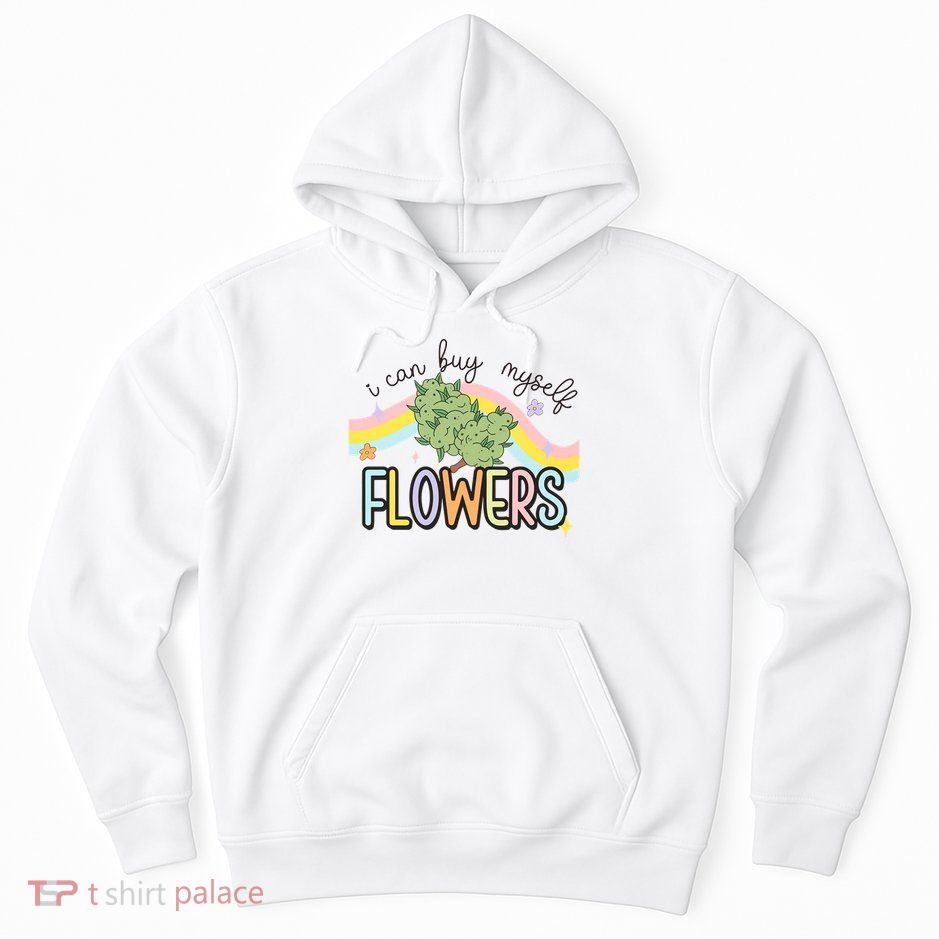 I Can Buy Myself Flowers Funny Stoner Happy 420 Days Cannabis Hoodie