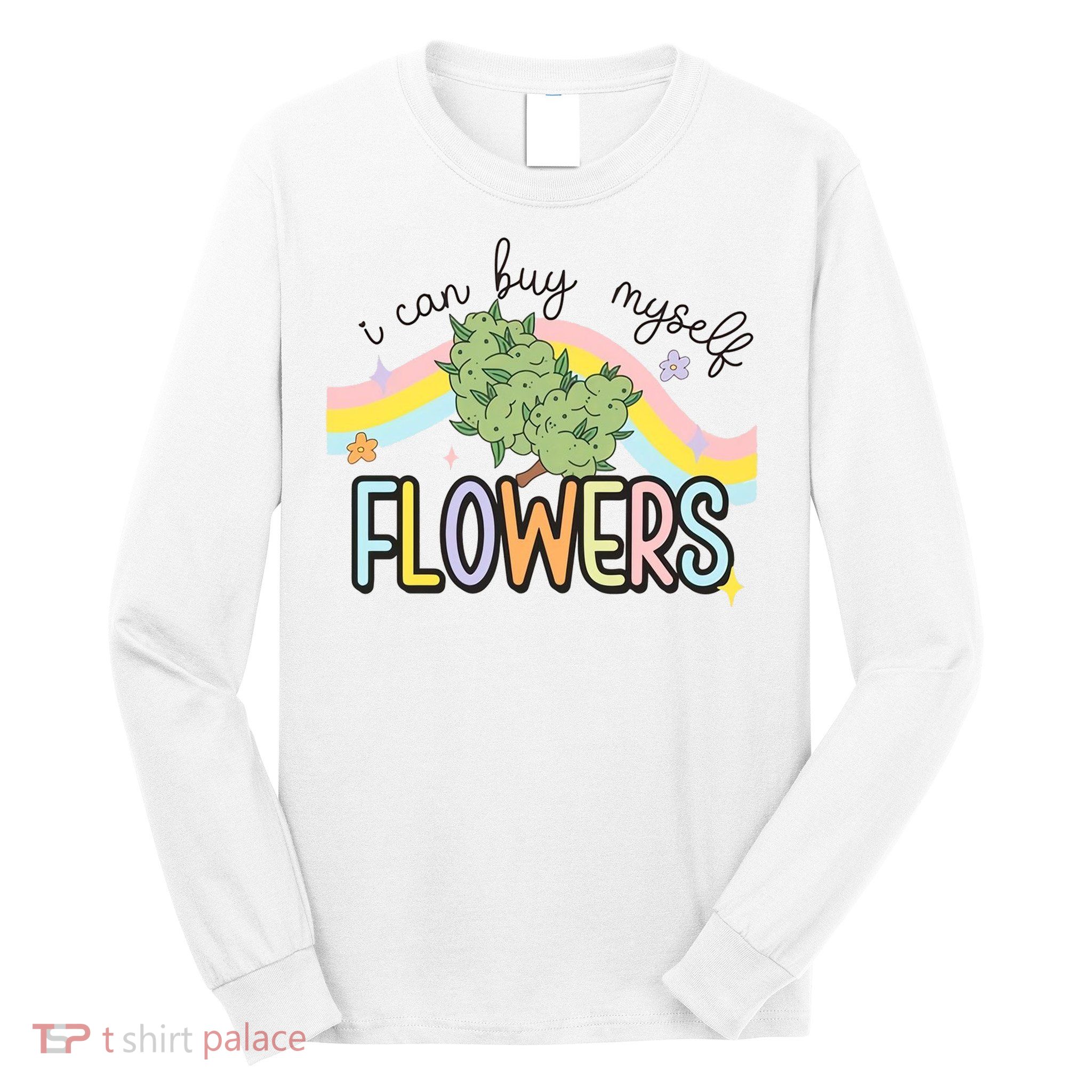 I Can Buy Myself Flowers Funny Stoner Happy 420 Days Cannabis Long Sleeve Shirt